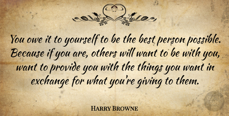 Harry Browne Quote About Giving, Want, Being The Best: You Owe It To Yourself...