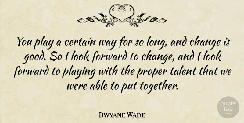 Dwyane Wade Quote About Play, Long, Together: You Play A Certain Way...