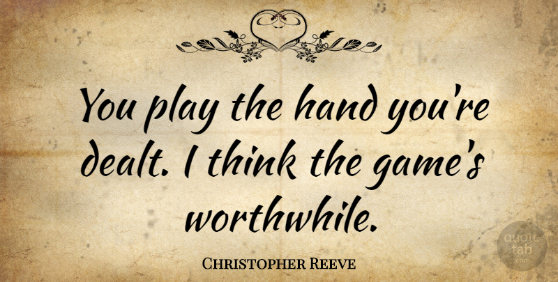 Christopher Reeve Quote About Wisdom, Acceptance, Thinking: You Play The Hand Youre...