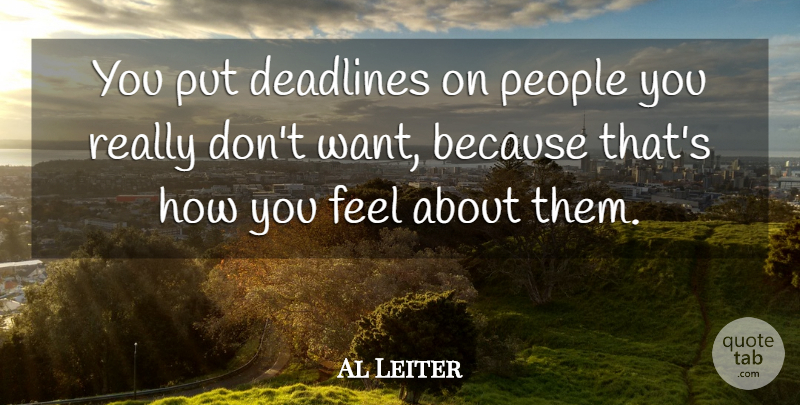 Al Leiter Quote About People, How You Feel, Want: You Put Deadlines On People...