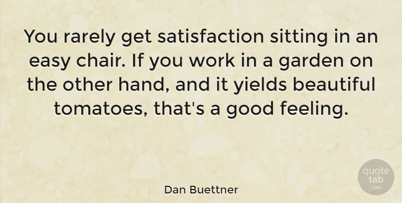 Dan Buettner Quote About Beautiful, Garden, Hands: You Rarely Get Satisfaction Sitting...