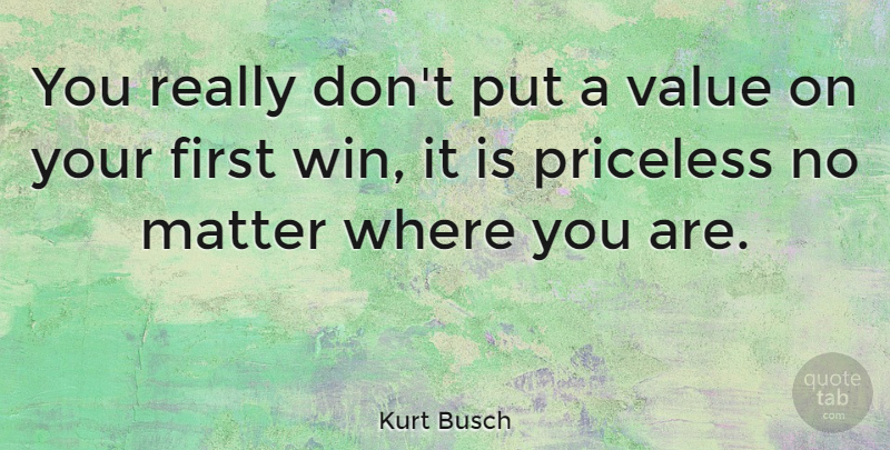 Kurt Busch Quote About Winning, Matter, Firsts: You Really Dont Put A...