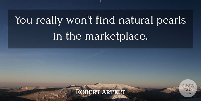 Robert Artelt Quote About Natural, Pearls: You Really Wont Find Natural...