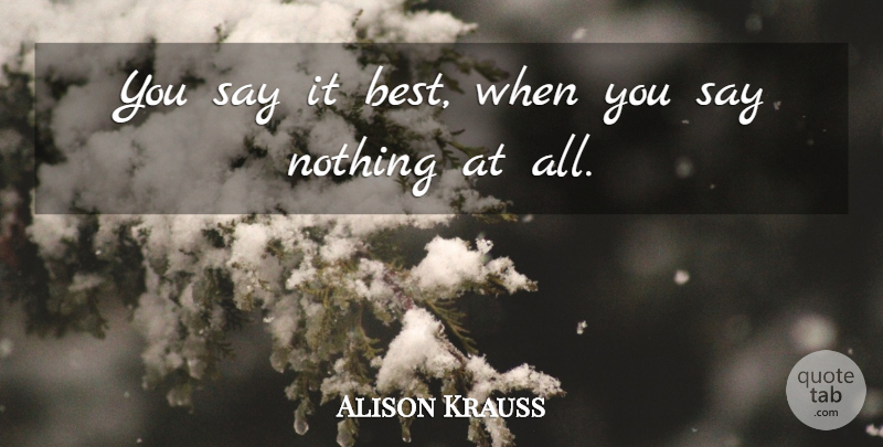 Alison Krauss Quote About Best: You Say It Best When...