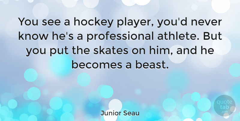 Junior Seau Quote About Inspirational, Motivational, Athlete: You See A Hockey Player...