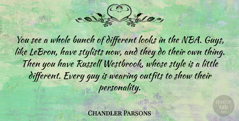 Chandler Parsons Quote About Bunch, Guy, Outfits, Russell, Wearing: You See A Whole Bunch...