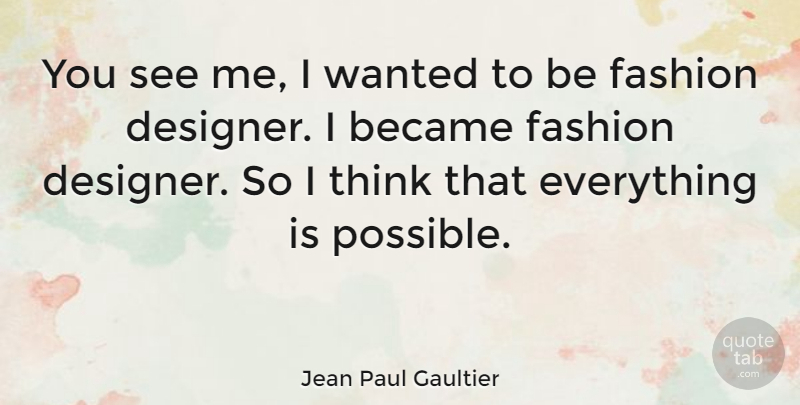 Jean Paul Gaultier Quote About Fashion, Thinking, Designer: You See Me I Wanted...