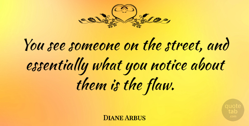 Diane Arbus Quote About Reality, Flaws, Appearance: You See Someone On The...