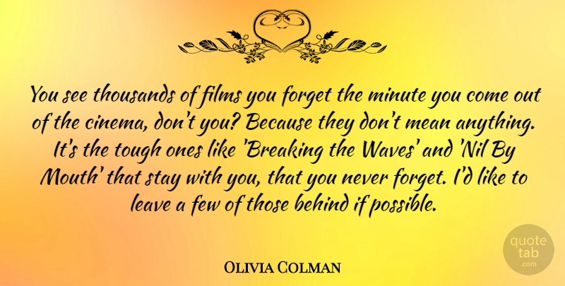 Olivia Colman Quote About Mean, Mouths, Cinema: You See Thousands Of Films...