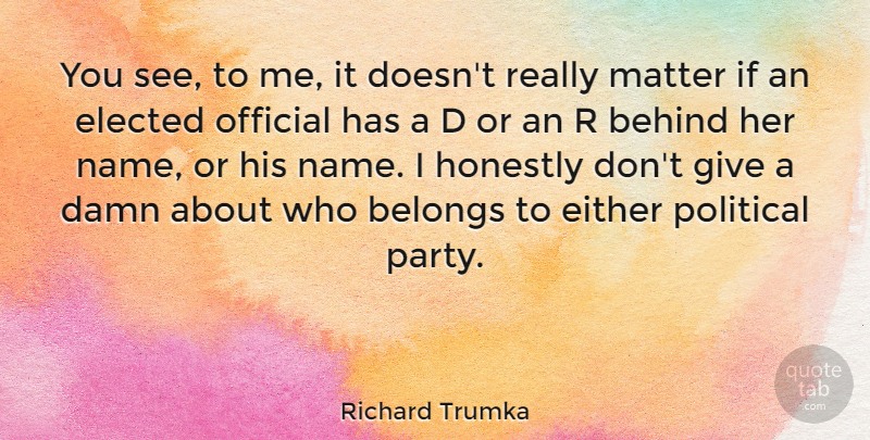 Richard Trumka Quote About Behind, Belongs, Damn, Either, Elected: You See To Me It...