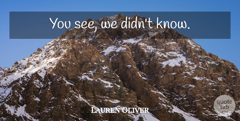 Lauren Oliver Quote About Knows: You See We Didnt Know...