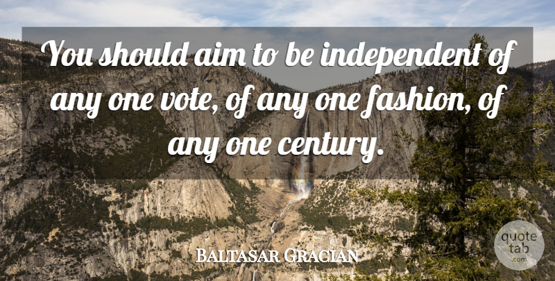 Baltasar Gracian Quote About Fashion, Independent, Vote: You Should Aim To Be...