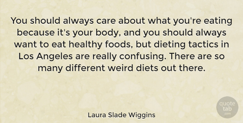 Laura Slade Wiggins Quote About Angeles, Dieting, Diets, Eating, Los: You Should Always Care About...