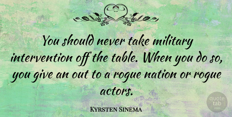 Kyrsten Sinema Quote About Rogue: You Should Never Take Military...