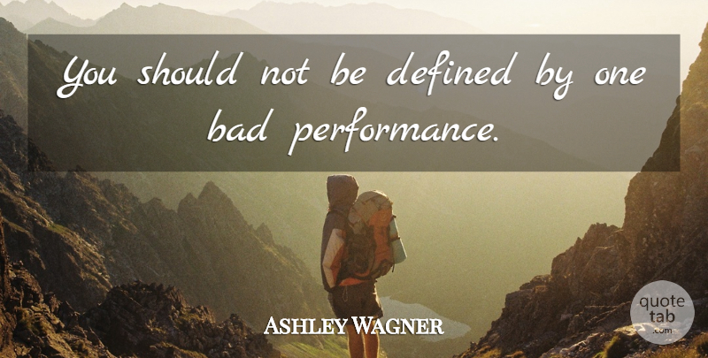 Ashley Wagner Quote About Bad: You Should Not Be Defined...