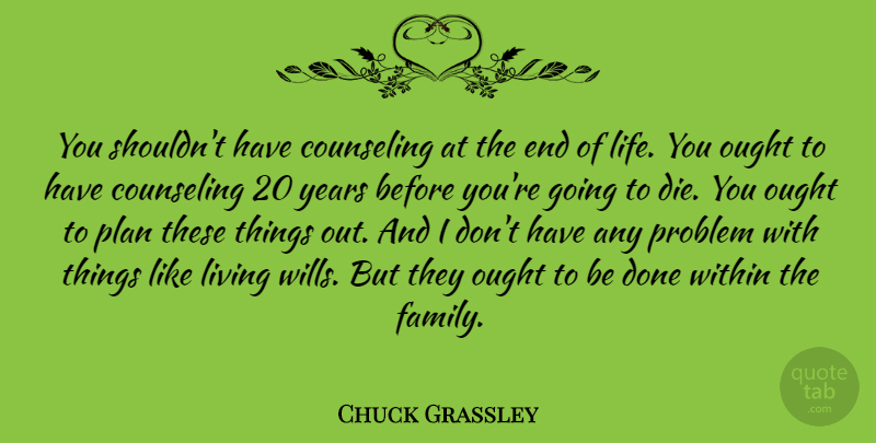Chuck Grassley Quote About Counseling, Family, Life, Living, Ought: You Shouldnt Have Counseling At...