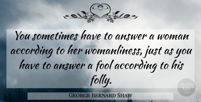 George Bernard Shaw Quote About Women, Answers, Fool: You Sometimes Have To Answer...