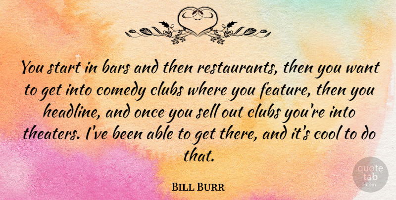 Bill Burr Quote About Bars, Clubs, Cool, Sell: You Start In Bars And...