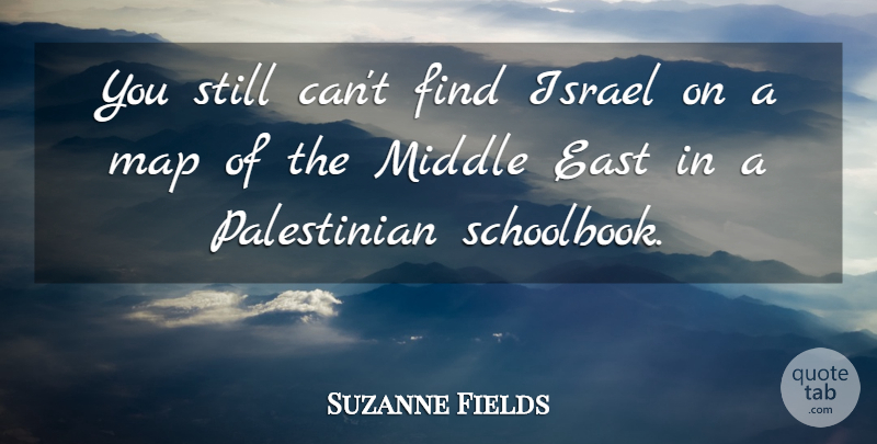 Suzanne Fields Quote About East: You Still Cant Find Israel...