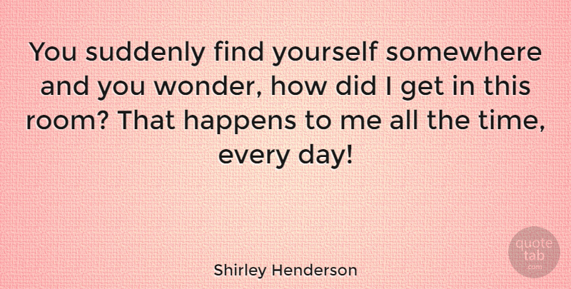 Shirley Henderson Quote About Finding Yourself, Rooms, Wonder: You Suddenly Find Yourself Somewhere...