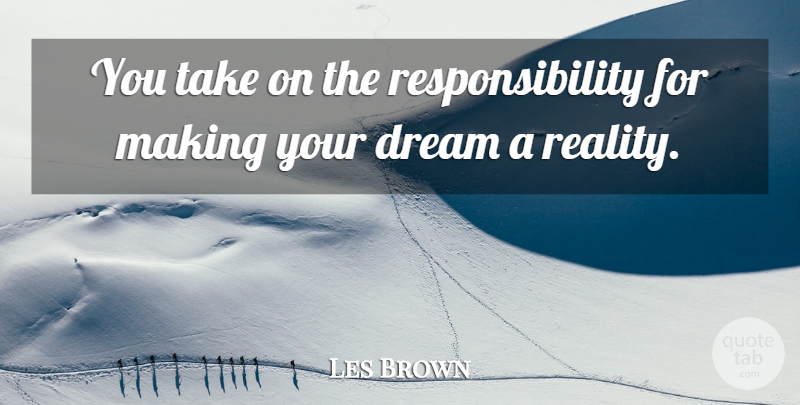 Les Brown Quote About American Businessman, Reality, Responsibility: You Take On The Responsibility...