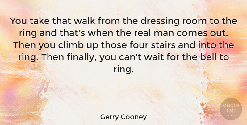 Gerry Cooney Quote About Real, Men, Waiting: You Take That Walk From...