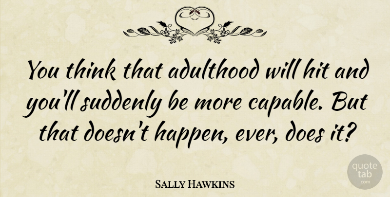 Sally Hawkins Quote About Thinking, Doe, Happens: You Think That Adulthood Will...