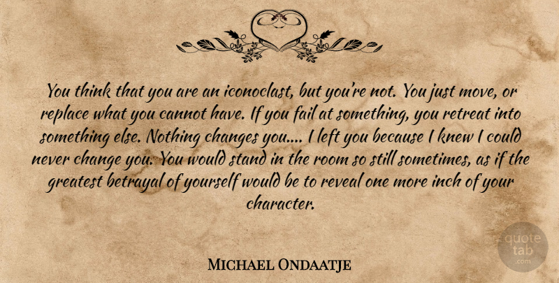 Michael Ondaatje Quote About Break Up, Breakup, Betrayal: You Think That You Are...