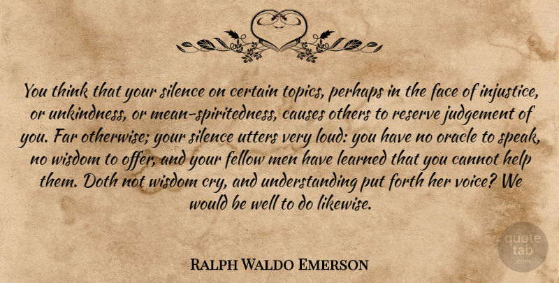 Ralph Waldo Emerson Quote About Kindness, Mean, Men: You Think That Your Silence...