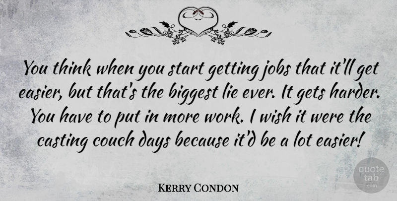 Kerry Condon Quote About Biggest, Casting, Couch, Days, Gets: You Think When You Start...