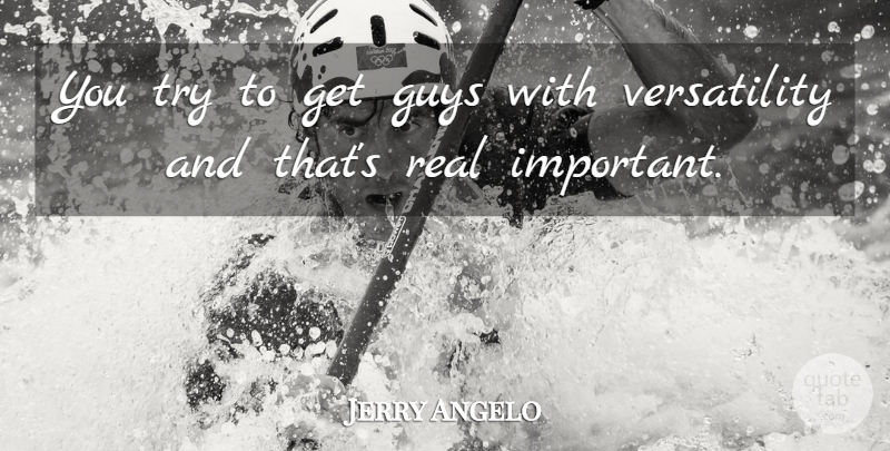 Jerry Angelo Quote About Guys: You Try To Get Guys...