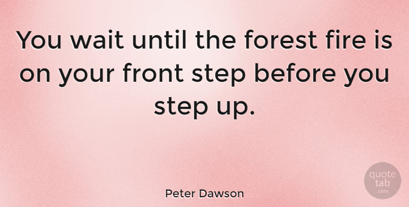 Peter Dawson Quote About Australian Musician, Fire, Forest, Front, Step: You Wait Until The Forest...
