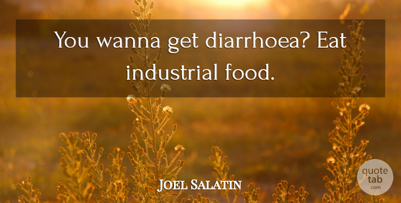 Joel Salatin Quote About Diarrhoea: You Wanna Get Diarrhoea Eat...
