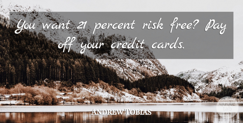 Andrew Tobias Quote About Risk, Credit, Want: You Want 21 Percent Risk...