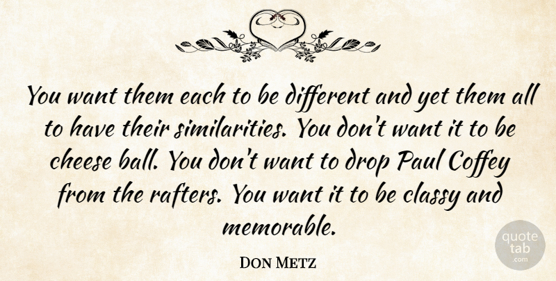 Don Metz Quote About Cheese, Classy, Drop, Paul: You Want Them Each To...