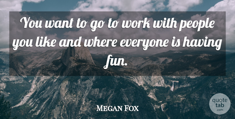 Megan Fox Quote About Fun, People, Having Fun: You Want To Go To...