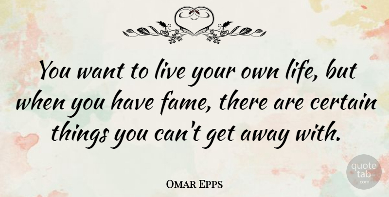 Omar Epps Quote About Want, Fame, Certain: You Want To Live Your...