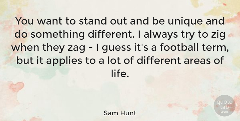 Sam Hunt Quote About Applies, Areas, Guess, Life, Stand: You Want To Stand Out...