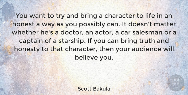 Scott Bakula Quote About Honesty, Believe, Character: You Want To Try And...