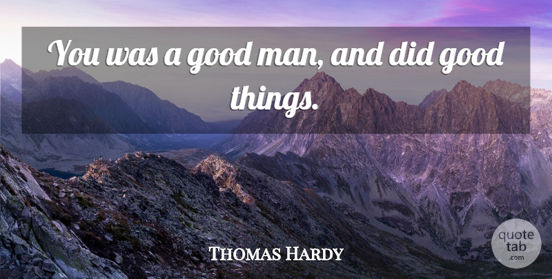Thomas Hardy Quote About English Novelist, Good: You Was A Good Man...