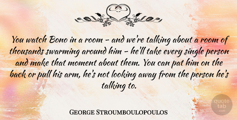 George Stroumboulopoulos Quote About Pat, Pull, Room, Single, Thousands: You Watch Bono In A...