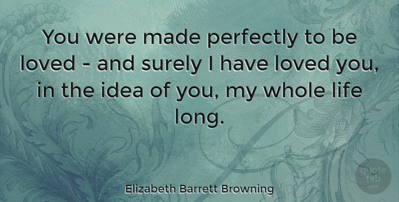 Elizabeth Barrett Browning Quote About Love, Anniversary, Romantic: You Were Made Perfectly To...