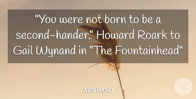 Ayn Rand: "You were not born to be a second-hander." Howard Roark to... |  QuoteTab