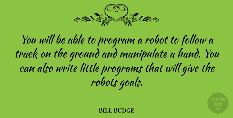 Bill Budge Quote About Writing, Hands, Track: You Will Be Able To...