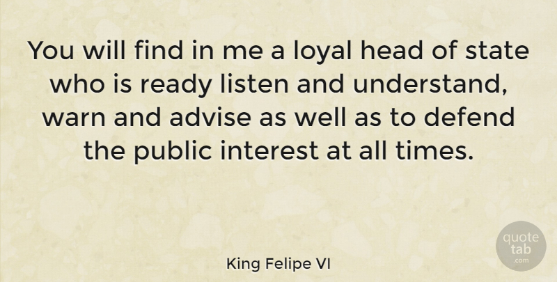 King Felipe VI Quote About Advise, Defend, Head, Interest, Listen: You Will Find In Me...