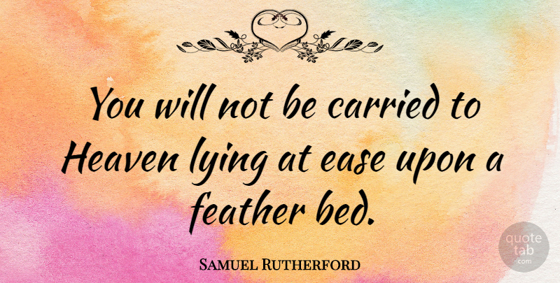 Samuel Rutherford Quote About Lying, Heaven, Ease: You Will Not Be Carried...
