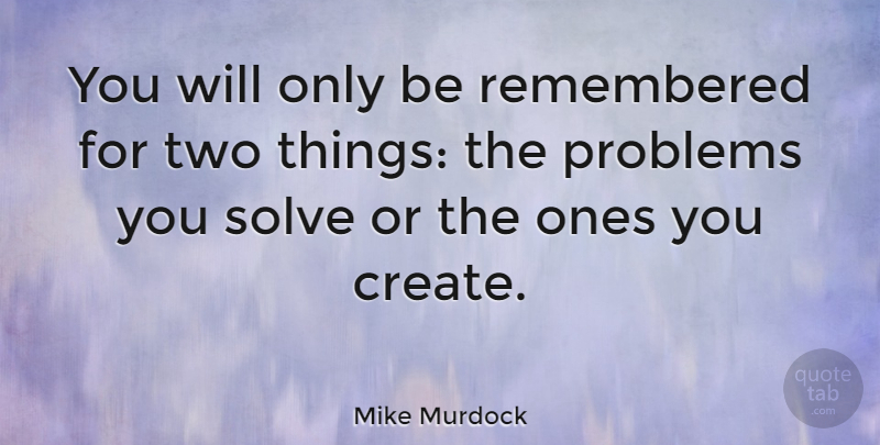 Mike Murdock Quote About Two, Problem, Solve: You Will Only Be Remembered...