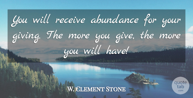 W. Clement Stone Quote About Law Of Attraction, Giving, Abundance: You Will Receive Abundance For...