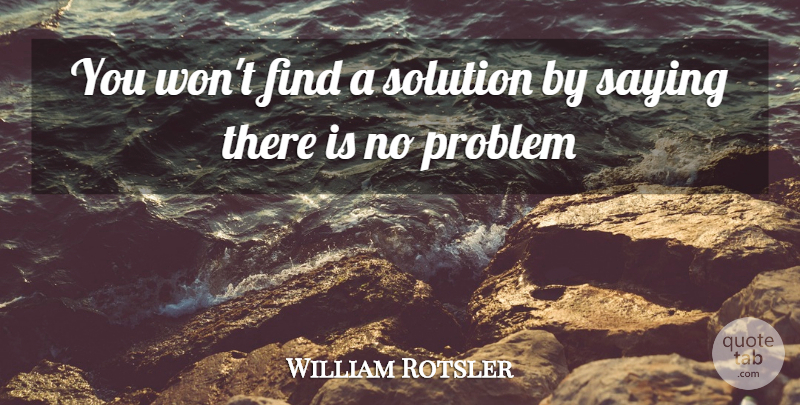 William Rotsler Quote About Problem, No Problem, Solutions: You Wont Find A Solution...