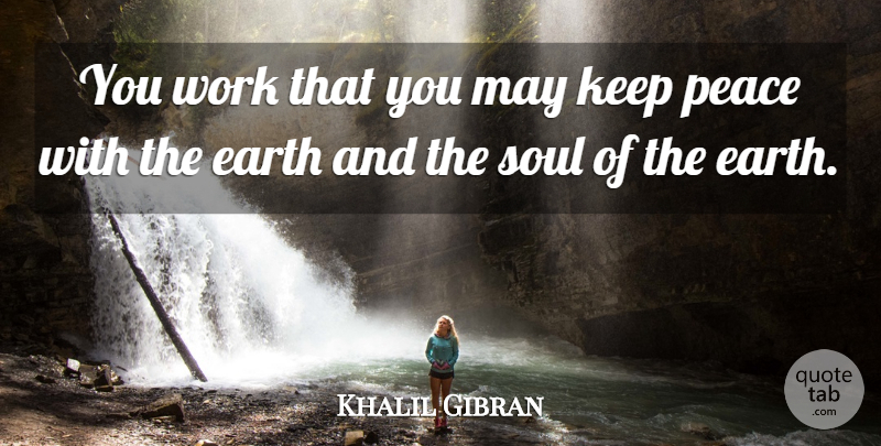 Khalil Gibran Quote About Work, Soul, Earth: You Work That You May...